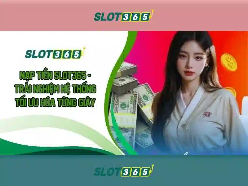 Slot365: Trải nghiệm đánh bạc trực tuyến đáng tin cậy
